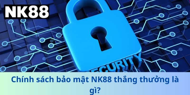 Chính sách bảo mật NK88 thắng thưởng là gì?