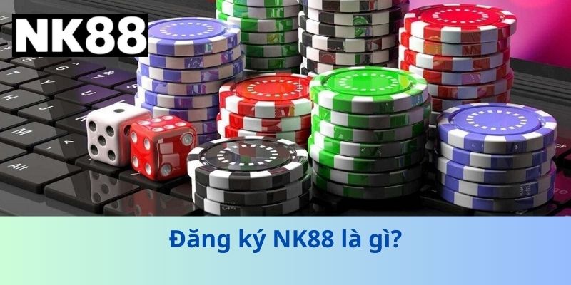 Đăng ký NK88 là gì?