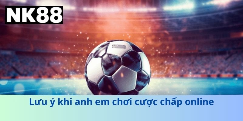 Lưu ý khi anh em chơi cược chấp online