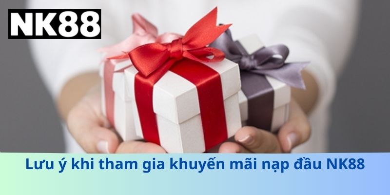 Lưu ý khi tham gia khuyến mãi nạp đầu NK88